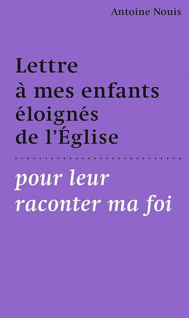 Lettre à mes enfants éloignés de l’Église pour leur raconter ma foi